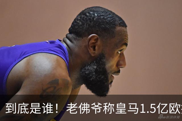 到底是谁！老佛爷称皇马1.5亿欧报价1人 非英超非拜仁