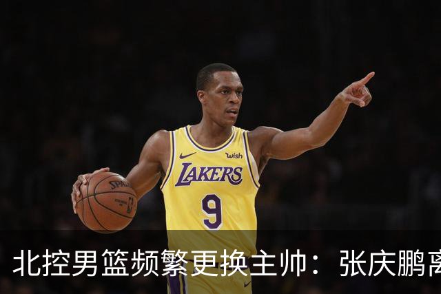 北控男篮频繁更换主帅：张庆鹏离任，三年内已有四位教练接管