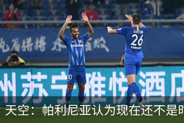 天空：帕利尼亚认为现在还不是时候回葡体，他更倾向于留在英超