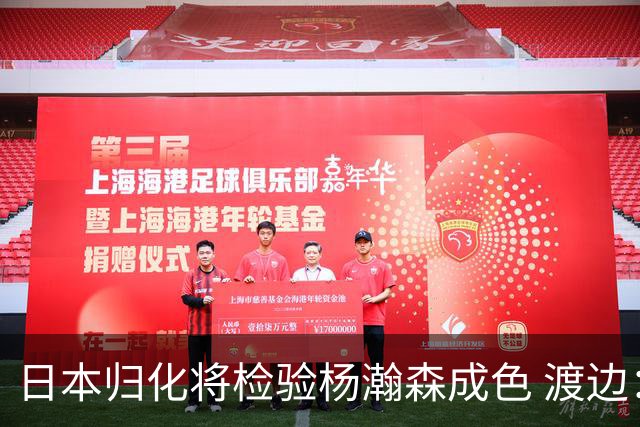 日本归化将检验杨瀚森成色 渡边：有实力击败中国男篮