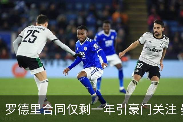 罗德里合同仅剩一年引豪门关注 曼城或再买两名中场重塑阵容