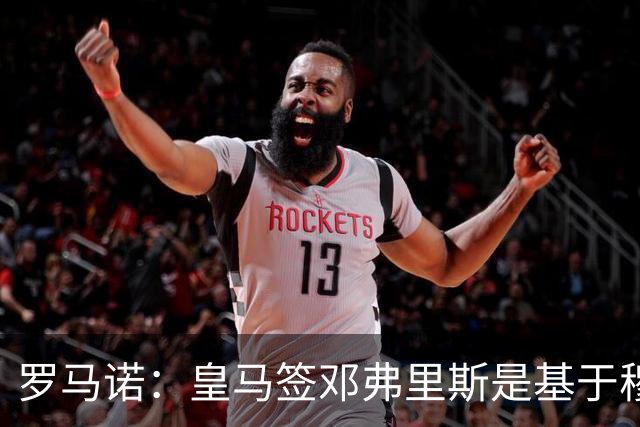罗马诺：皇马签邓弗里斯是基于穆里尼奥赏识，利物浦尝试截胡失败