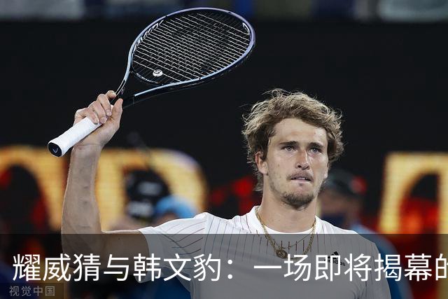 耀威猜与韩文豹：一场即将揭幕的中国功夫巅峰对决！